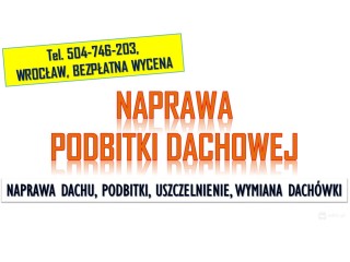 Wymiana podbitki, Wrocław, tel. 504-746-203, Naprawa, remont dachu, dekarz, cennik