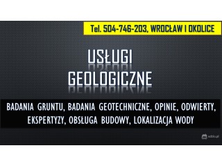Geolog Wrocław, tel. 504-746-203. Sprawdzenie gruntu, opinia, budowa