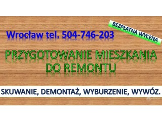 Przygotowanie mieszkania do remontu, cennik. tel. 504-746-203, Wrocław